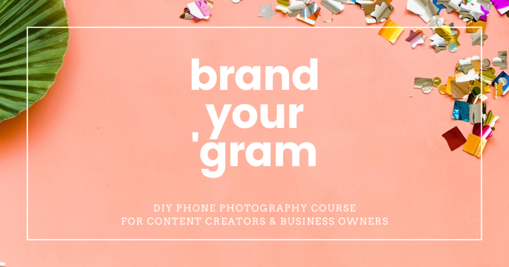 Brand your 'Gram - DIY Phone Photography course for content creators and business owners
