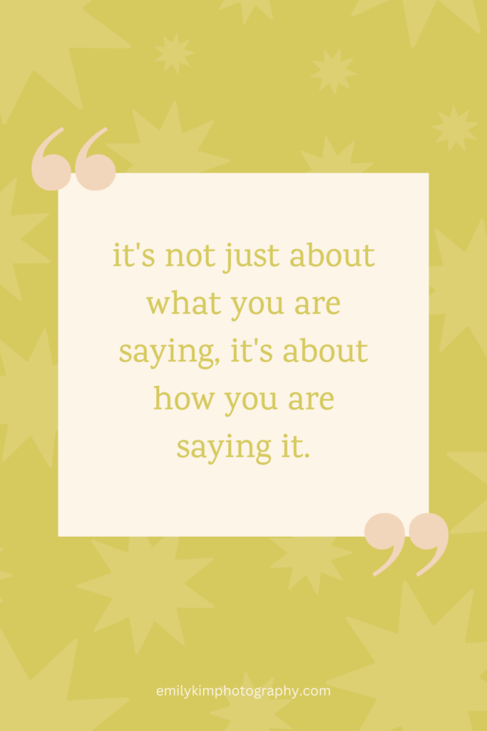 it's not just about what you are saying, it's about how you are saying it.