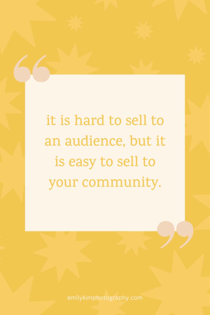 it is hard to sell to an audience, but it is easy to sell to your community.