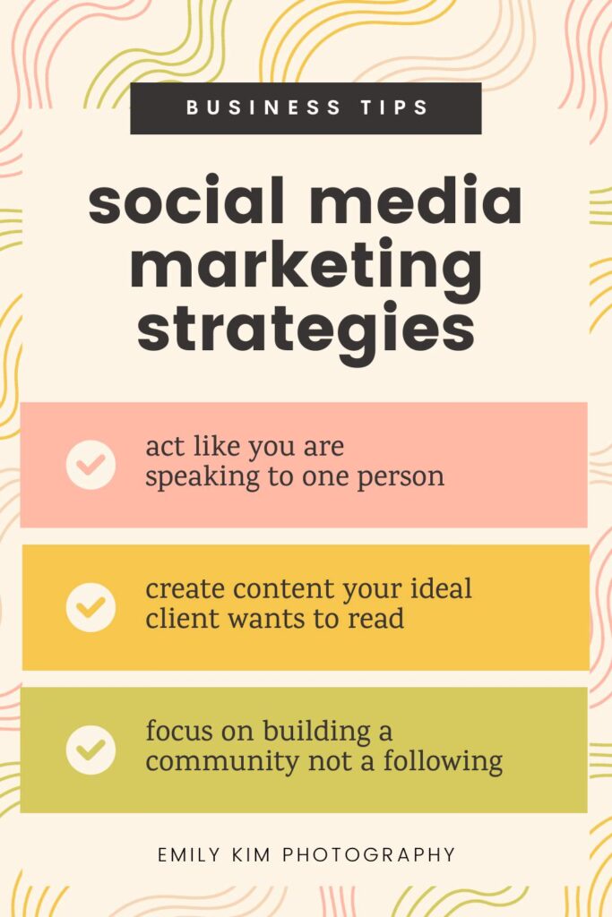 social media marketing strategies for photographers: act like you are speaking to one person, create content your ideal client wants to read, focus on building a community not a following